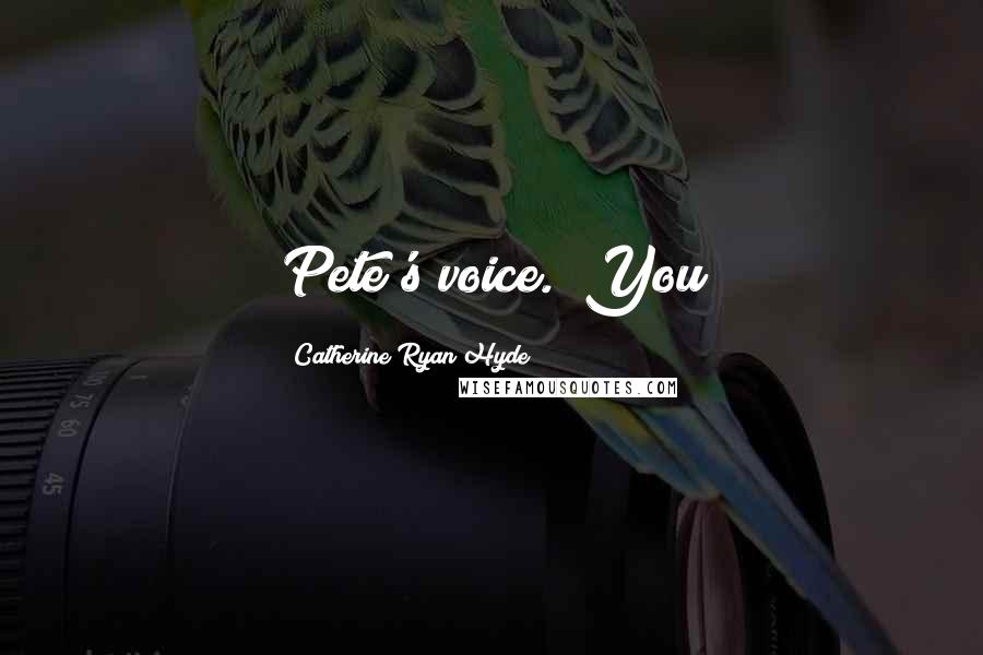 Catherine Ryan Hyde Quotes: Pete's voice. "You