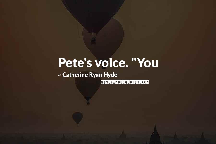 Catherine Ryan Hyde Quotes: Pete's voice. "You