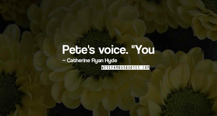 Catherine Ryan Hyde Quotes: Pete's voice. "You