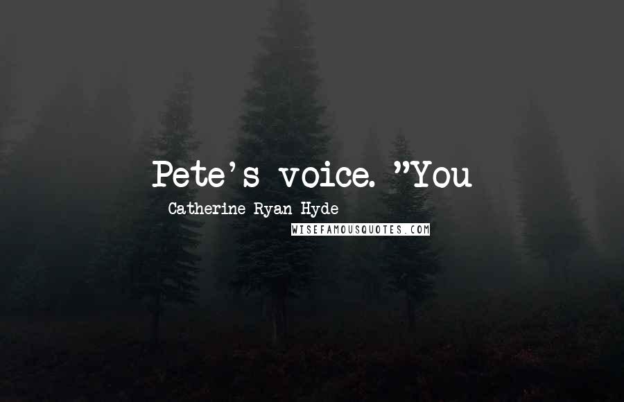 Catherine Ryan Hyde Quotes: Pete's voice. "You