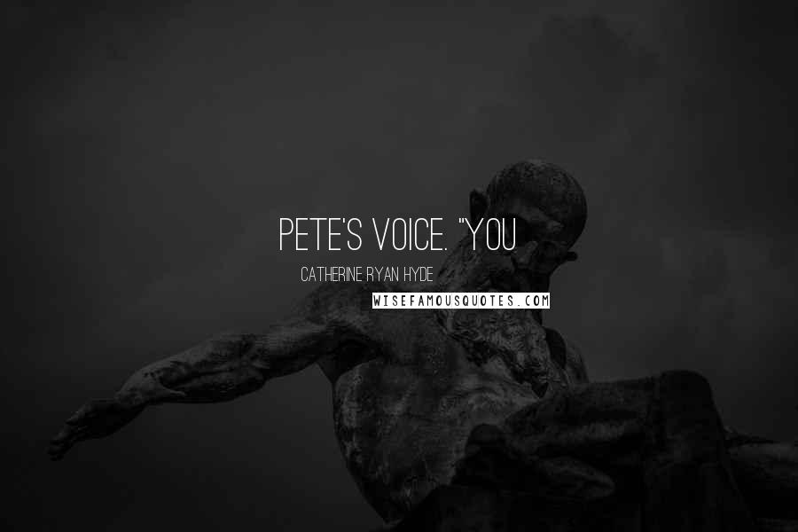 Catherine Ryan Hyde Quotes: Pete's voice. "You