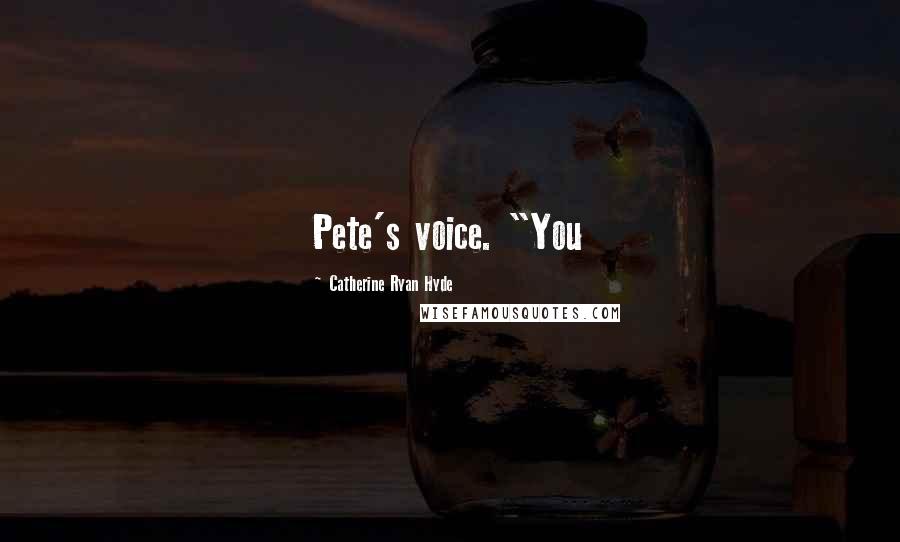 Catherine Ryan Hyde Quotes: Pete's voice. "You