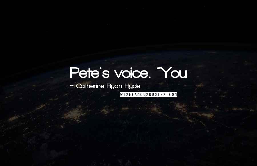 Catherine Ryan Hyde Quotes: Pete's voice. "You