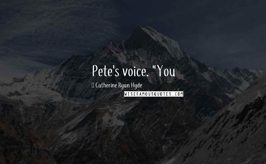 Catherine Ryan Hyde Quotes: Pete's voice. "You