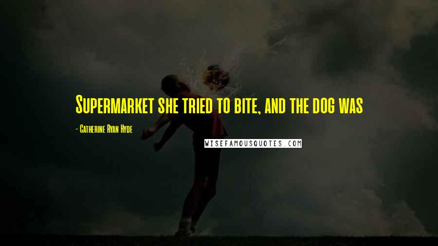 Catherine Ryan Hyde Quotes: Supermarket she tried to bite, and the dog was