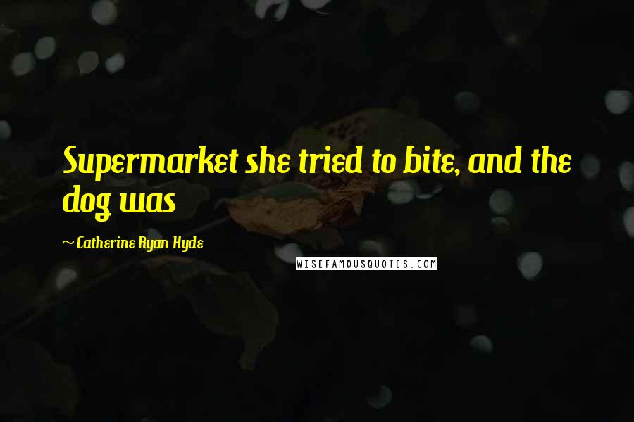 Catherine Ryan Hyde Quotes: Supermarket she tried to bite, and the dog was