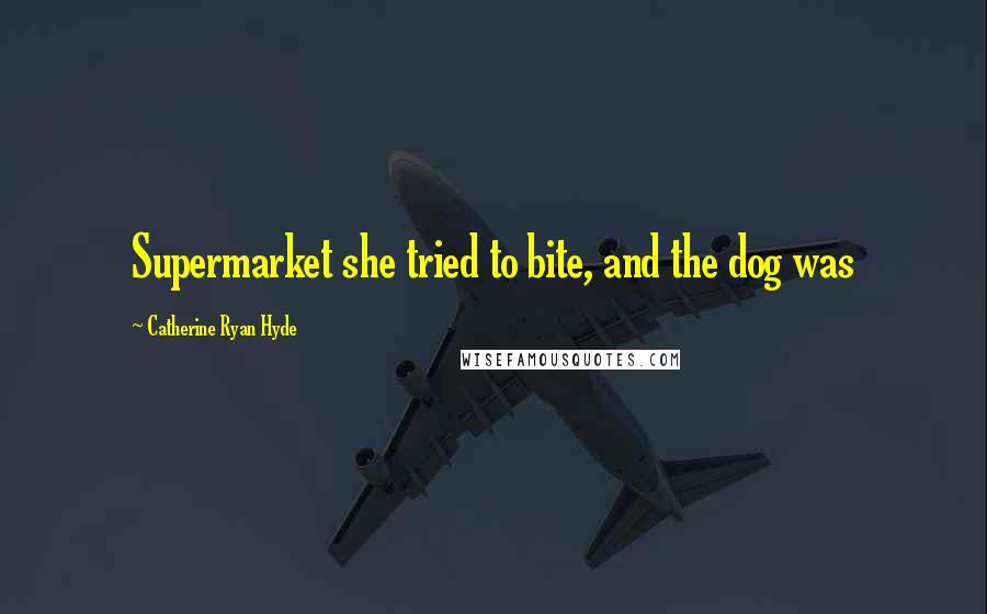 Catherine Ryan Hyde Quotes: Supermarket she tried to bite, and the dog was