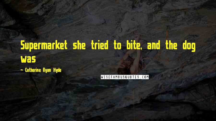 Catherine Ryan Hyde Quotes: Supermarket she tried to bite, and the dog was