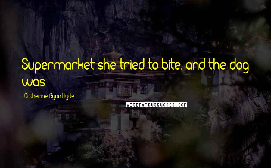 Catherine Ryan Hyde Quotes: Supermarket she tried to bite, and the dog was