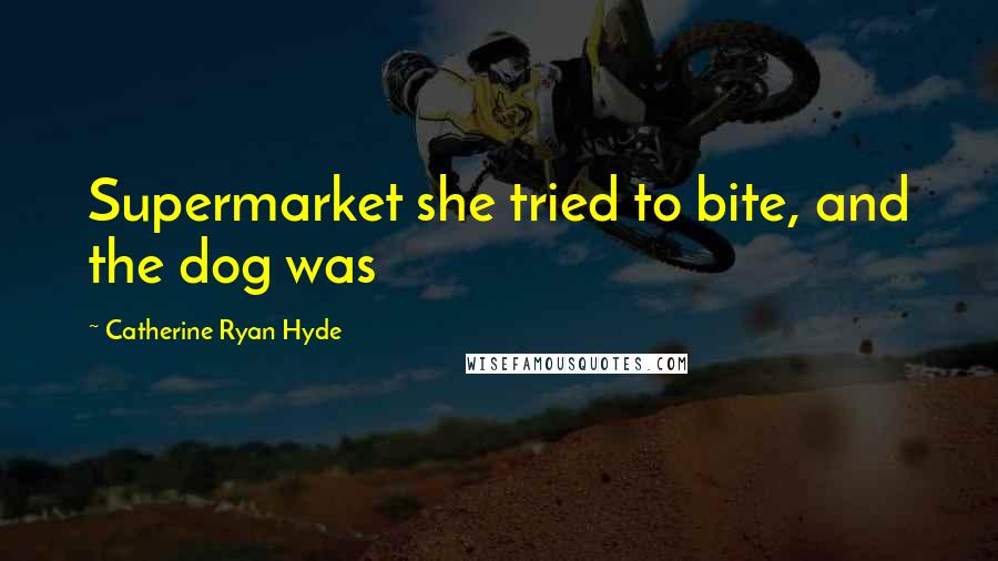 Catherine Ryan Hyde Quotes: Supermarket she tried to bite, and the dog was