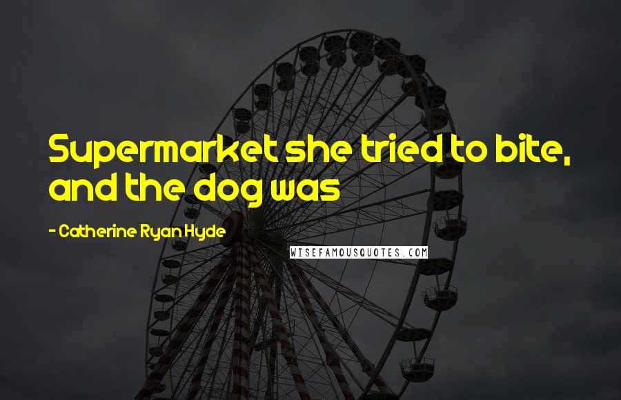 Catherine Ryan Hyde Quotes: Supermarket she tried to bite, and the dog was