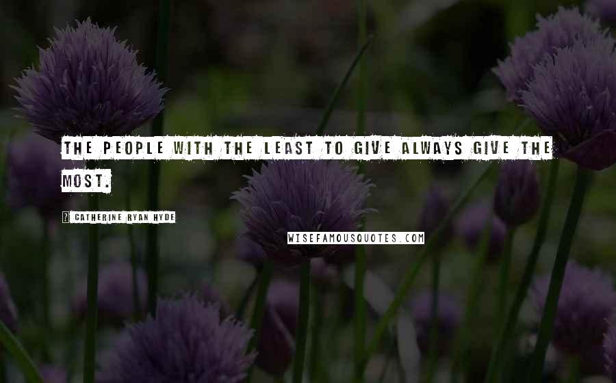 Catherine Ryan Hyde Quotes: The people with the least to give always give the most.