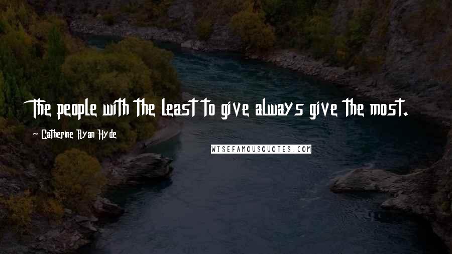 Catherine Ryan Hyde Quotes: The people with the least to give always give the most.