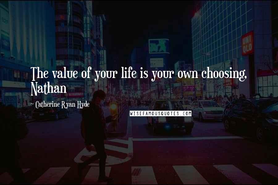 Catherine Ryan Hyde Quotes: The value of your life is your own choosing, Nathan