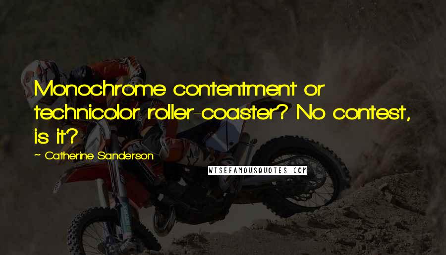 Catherine Sanderson Quotes: Monochrome contentment or technicolor roller-coaster? No contest, is it?