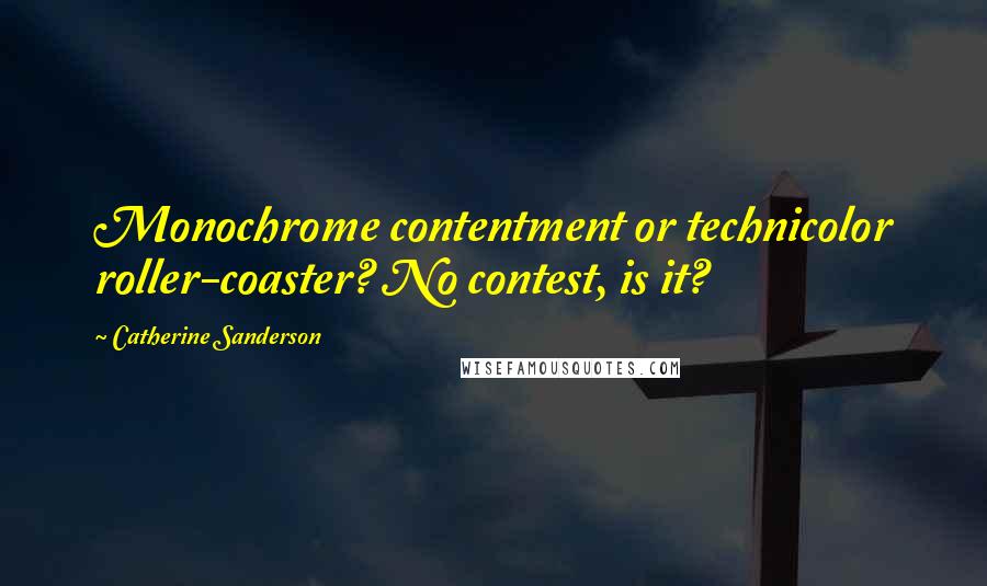 Catherine Sanderson Quotes: Monochrome contentment or technicolor roller-coaster? No contest, is it?