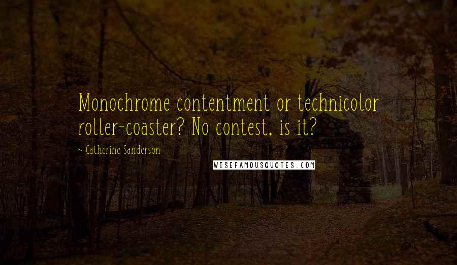 Catherine Sanderson Quotes: Monochrome contentment or technicolor roller-coaster? No contest, is it?