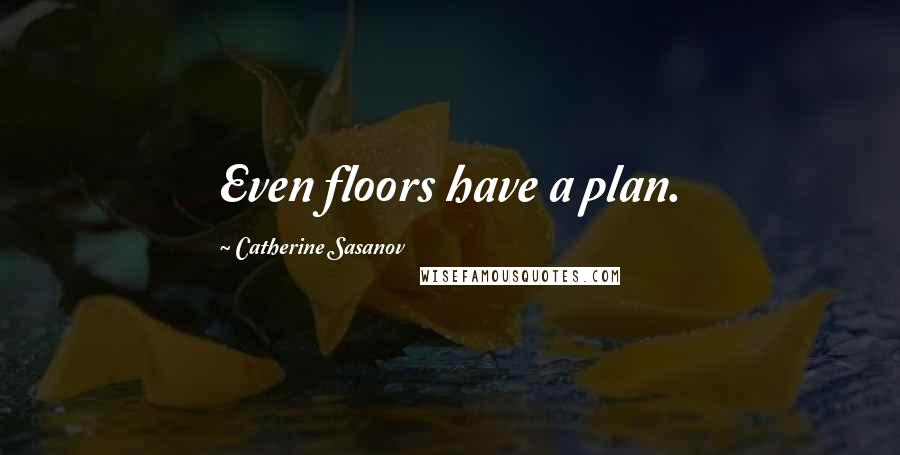 Catherine Sasanov Quotes: Even floors have a plan.