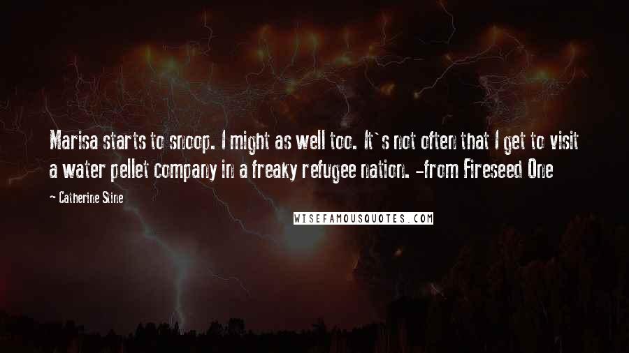 Catherine Stine Quotes: Marisa starts to snoop. I might as well too. It's not often that I get to visit a water pellet company in a freaky refugee nation. -from Fireseed One