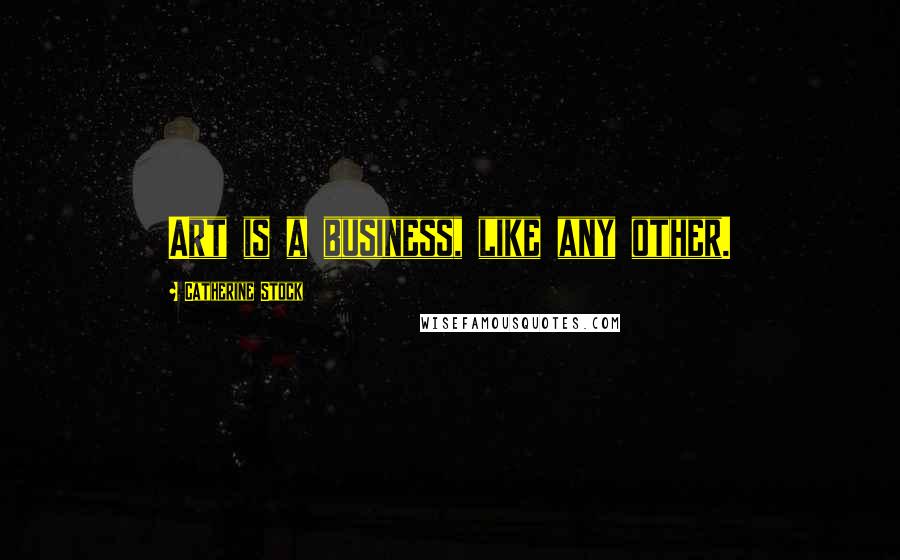 Catherine Stock Quotes: Art is a business, like any other.