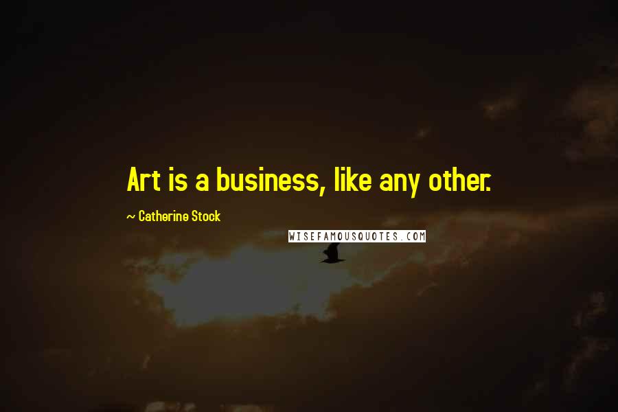 Catherine Stock Quotes: Art is a business, like any other.