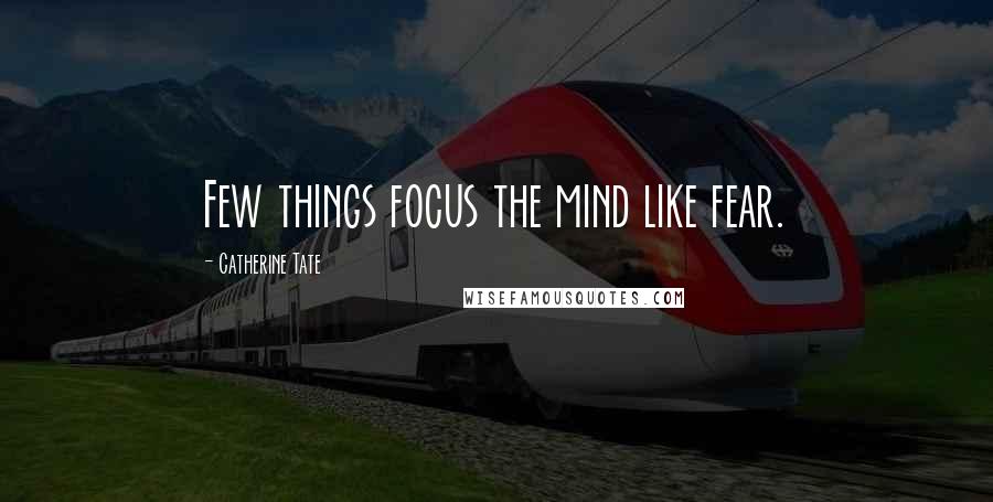 Catherine Tate Quotes: Few things focus the mind like fear.