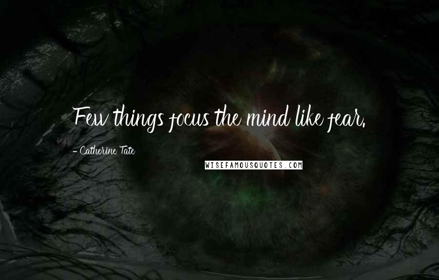 Catherine Tate Quotes: Few things focus the mind like fear.