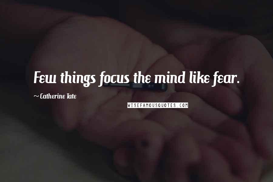 Catherine Tate Quotes: Few things focus the mind like fear.