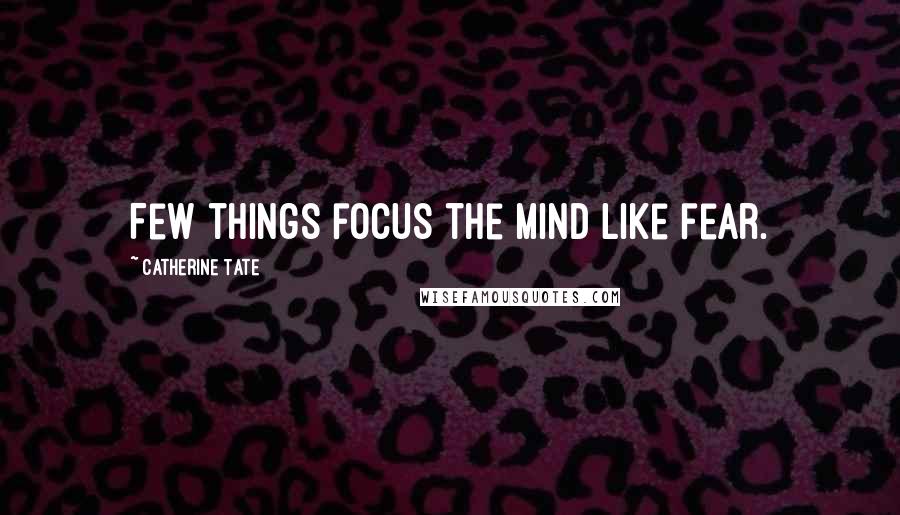 Catherine Tate Quotes: Few things focus the mind like fear.