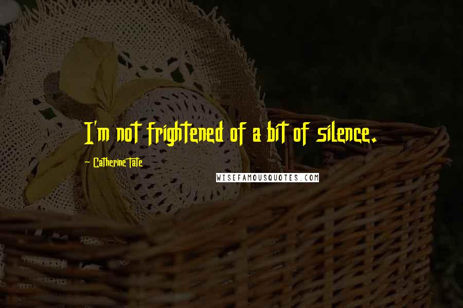 Catherine Tate Quotes: I'm not frightened of a bit of silence.