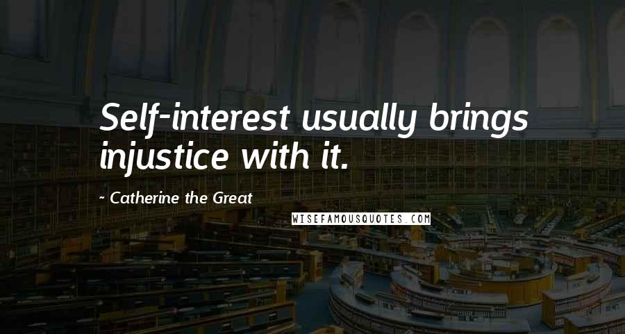 Catherine The Great Quotes: Self-interest usually brings injustice with it.