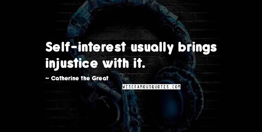 Catherine The Great Quotes: Self-interest usually brings injustice with it.