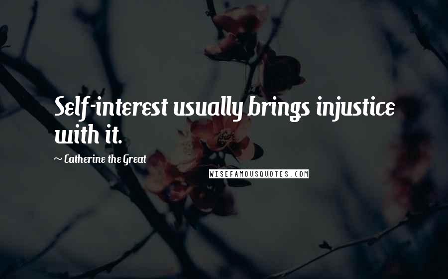 Catherine The Great Quotes: Self-interest usually brings injustice with it.