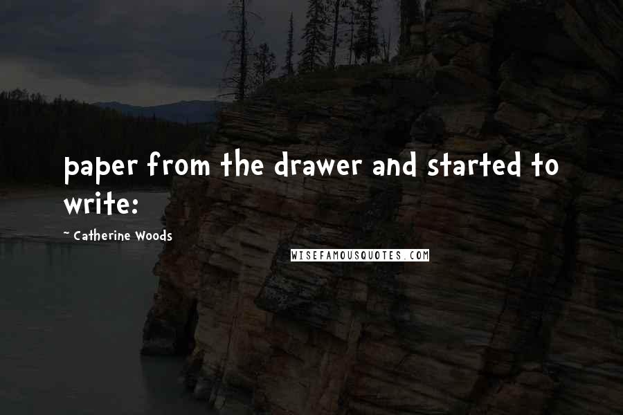 Catherine Woods Quotes: paper from the drawer and started to write: