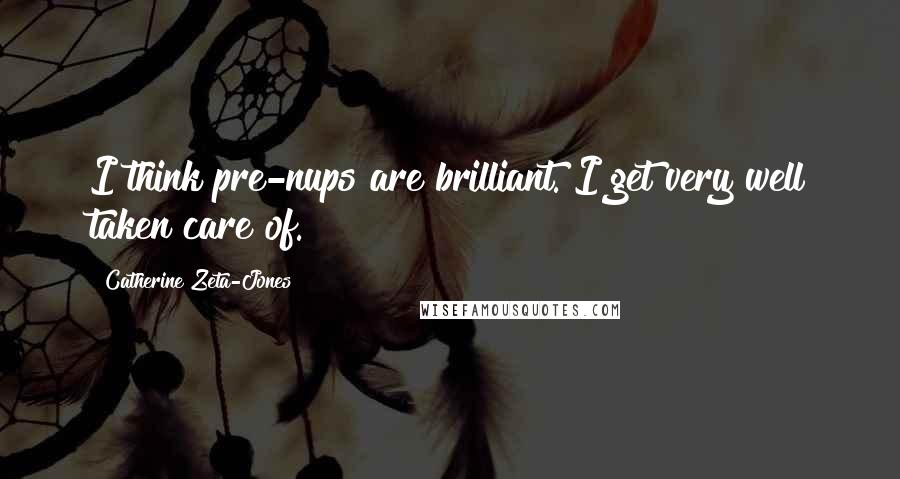 Catherine Zeta-Jones Quotes: I think pre-nups are brilliant. I get very well taken care of.