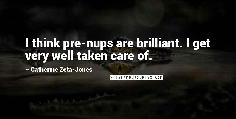 Catherine Zeta-Jones Quotes: I think pre-nups are brilliant. I get very well taken care of.