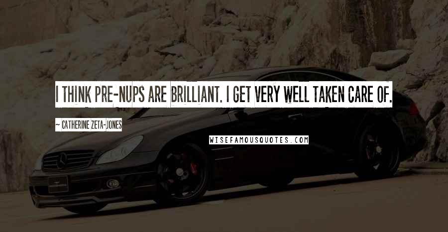 Catherine Zeta-Jones Quotes: I think pre-nups are brilliant. I get very well taken care of.