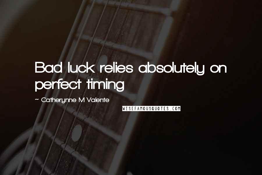 Catherynne M Valente Quotes: Bad luck relies absolutely on perfect timing