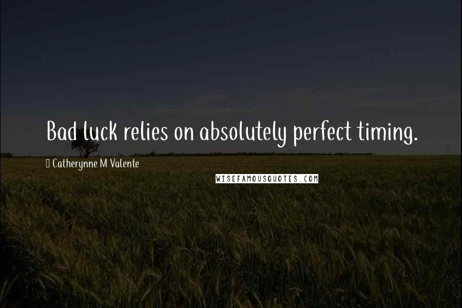 Catherynne M Valente Quotes: Bad luck relies on absolutely perfect timing.