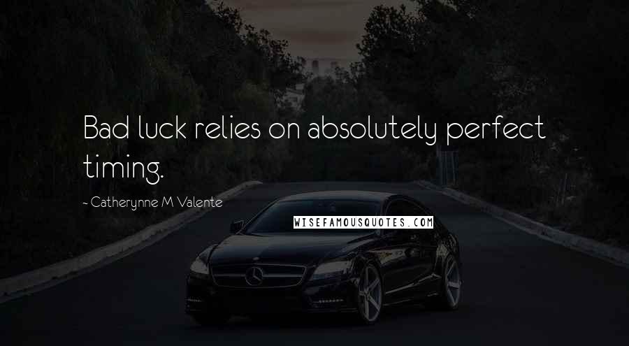 Catherynne M Valente Quotes: Bad luck relies on absolutely perfect timing.