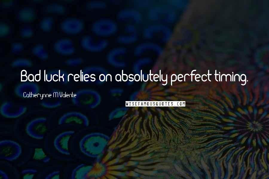 Catherynne M Valente Quotes: Bad luck relies on absolutely perfect timing.