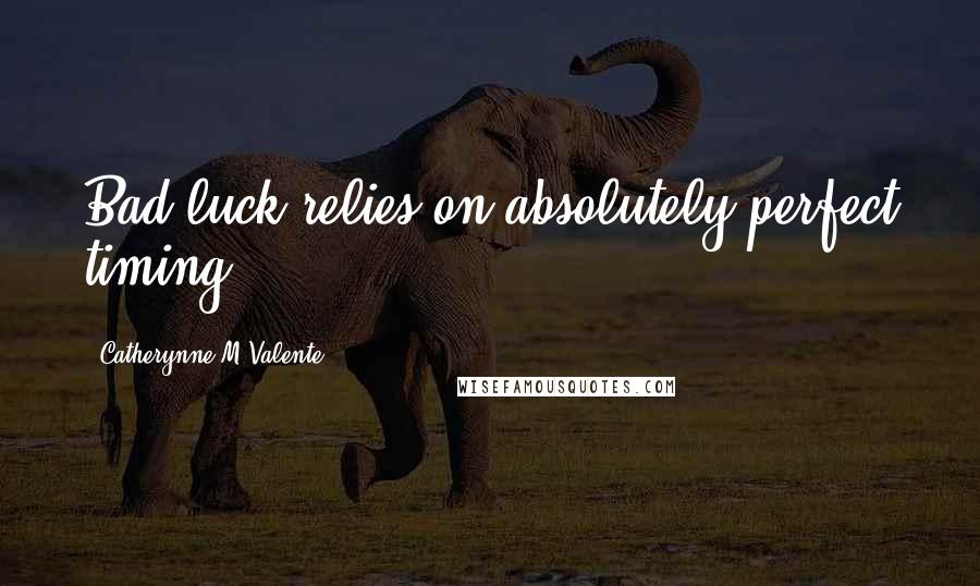 Catherynne M Valente Quotes: Bad luck relies on absolutely perfect timing.