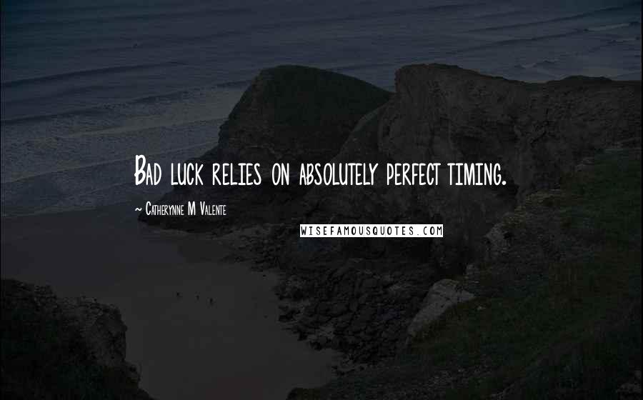 Catherynne M Valente Quotes: Bad luck relies on absolutely perfect timing.