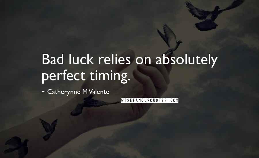 Catherynne M Valente Quotes: Bad luck relies on absolutely perfect timing.