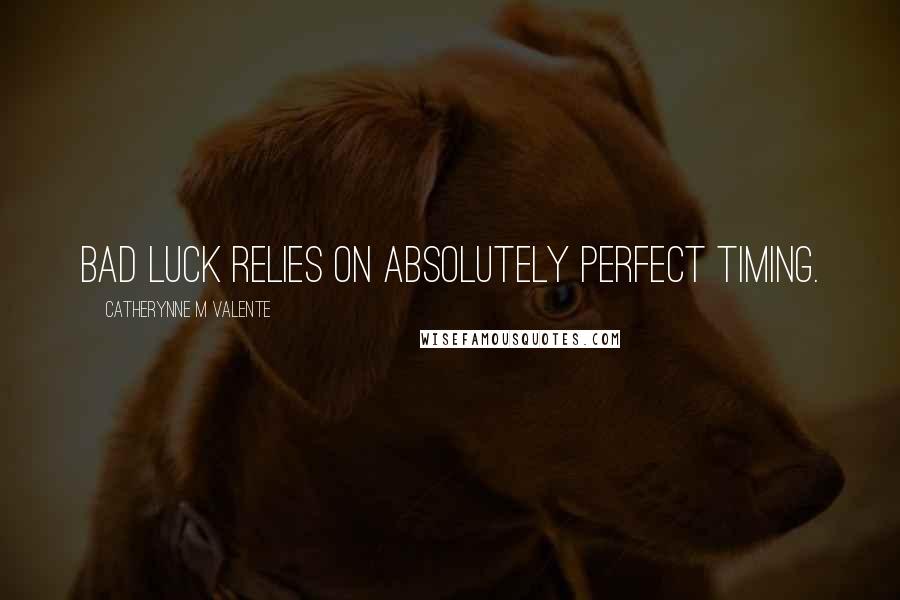 Catherynne M Valente Quotes: Bad luck relies on absolutely perfect timing.
