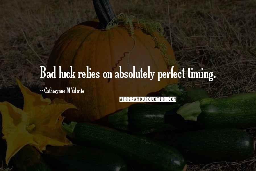 Catherynne M Valente Quotes: Bad luck relies on absolutely perfect timing.