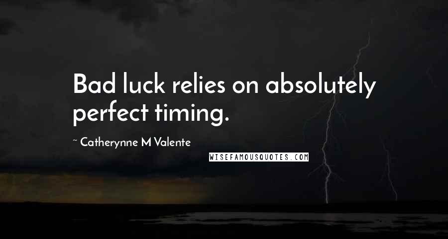 Catherynne M Valente Quotes: Bad luck relies on absolutely perfect timing.