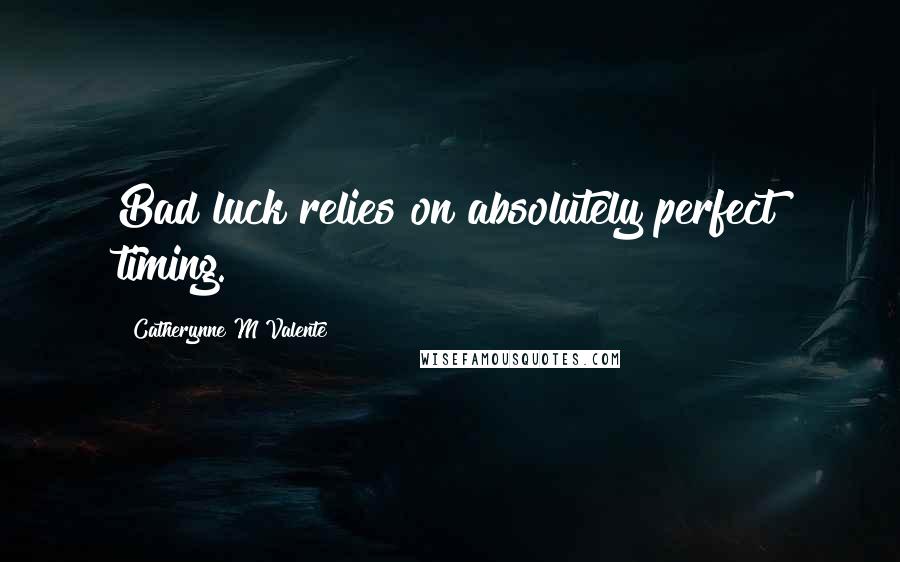 Catherynne M Valente Quotes: Bad luck relies on absolutely perfect timing.