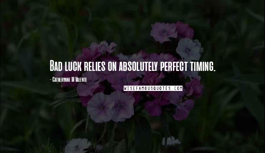 Catherynne M Valente Quotes: Bad luck relies on absolutely perfect timing.