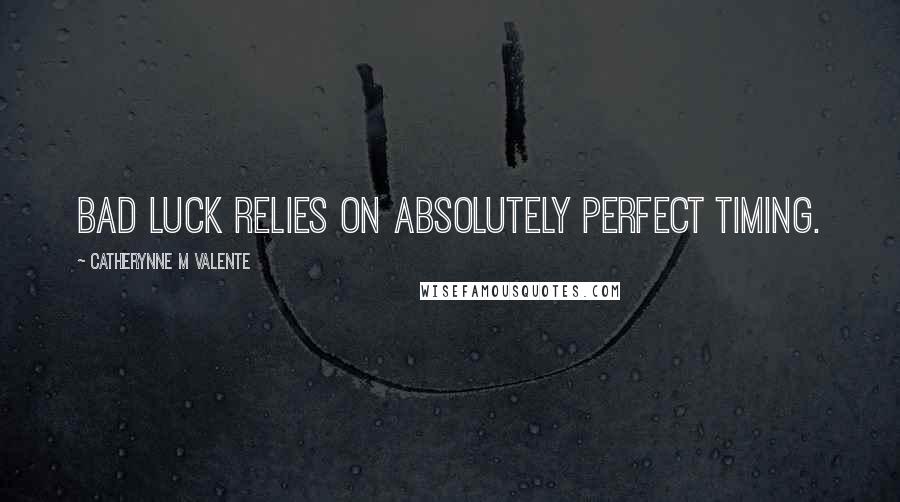 Catherynne M Valente Quotes: Bad luck relies on absolutely perfect timing.